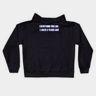 Everything you like, I liked 5 years ago Kids Hoodie